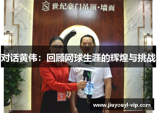 对话黄伟：回顾网球生涯的辉煌与挑战