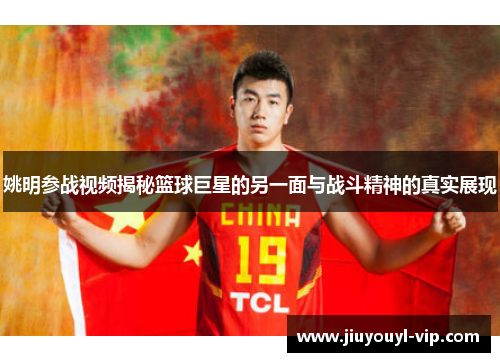 姚明参战视频揭秘篮球巨星的另一面与战斗精神的真实展现