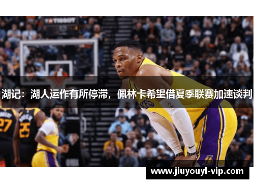 湖记：湖人运作有所停滞，佩林卡希望借夏季联赛加速谈判
